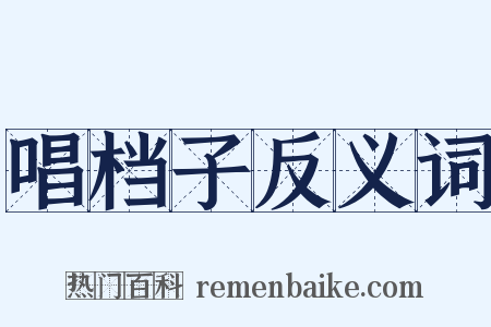 唱档子反义词是什么意思的图片